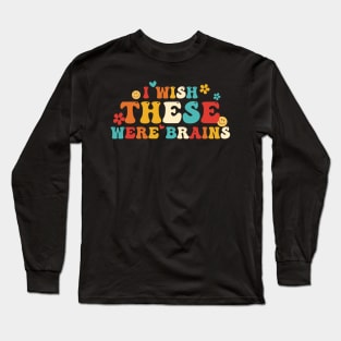 I Wish These Were Brains Long Sleeve T-Shirt